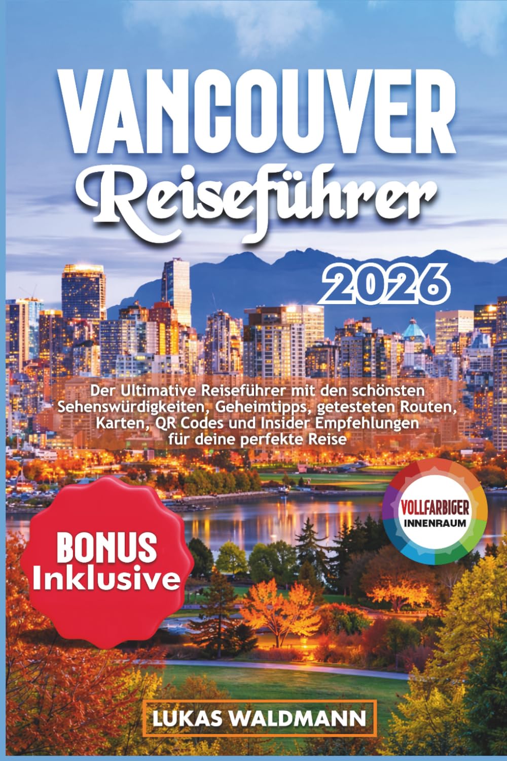 VANCOUVER REISEFÜHRER 2026: Der Ultimative Reiseführer mit den schönsten Sehenswürdigkeiten, Geheimtipps, getesteten Routen, Karten, QR Codes und Insider Empfehlungen für deine perfekte Reise