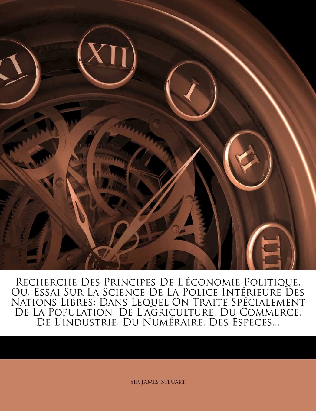 Recherche Des Principes De L'économie Politique, Ou, Essai Sur La Science De La Police Intérieure Des Nations Libres: Dans Lequel On Traite ... De L'industrie, Du Numéraire, Des Especes...