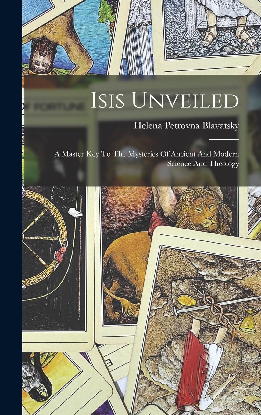 Isis Unveiled: A Master Key To The Mysteries Of Ancient And Modern Science And Theology