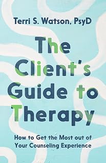 The Client's Guide to Therapy: How to Get the Most out of Your Counseling Experience