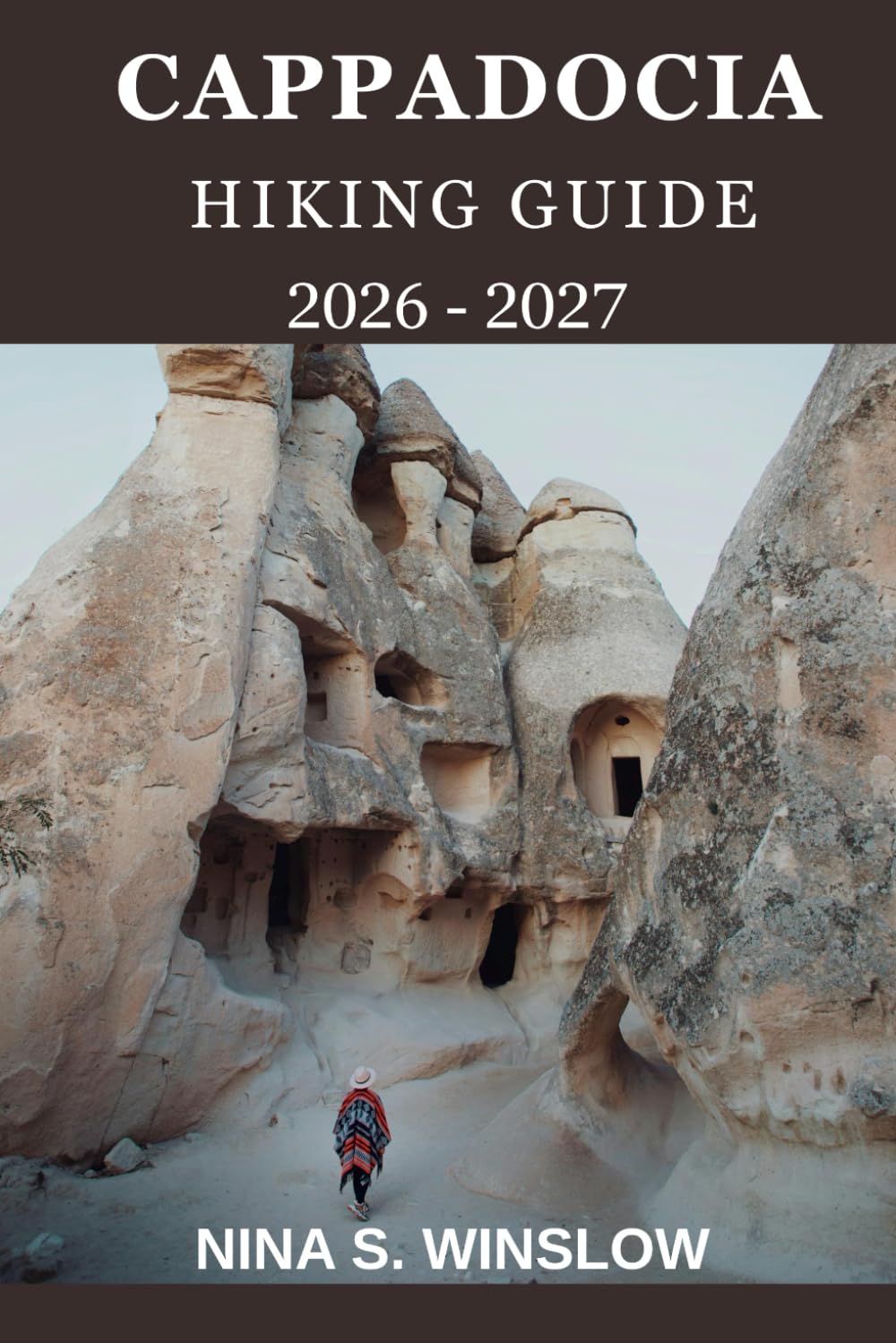 CAPPADOCIA HIKING GUIDE 2026 - 2027: Fairy chimneys, Epic valley walks, ancient trails, and unforgettable hikes in Turkey’s most surreal landscape (The Ultimate Hiking Guide Series)