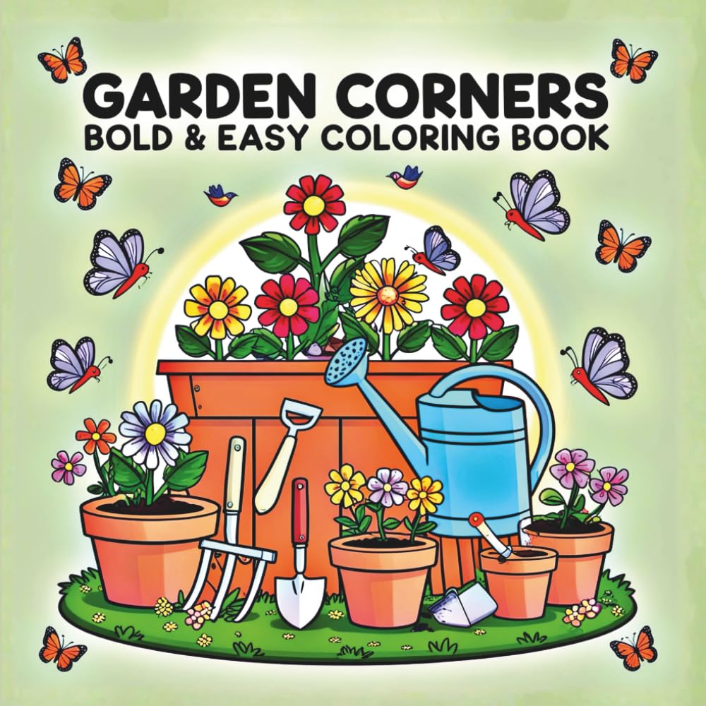 Garden Corners Bold & Easy Coloring Book for Adults and Teens: Nature-Inspired Designs of Flowers, Plants & Cute Animals for Stress Relief and Fun