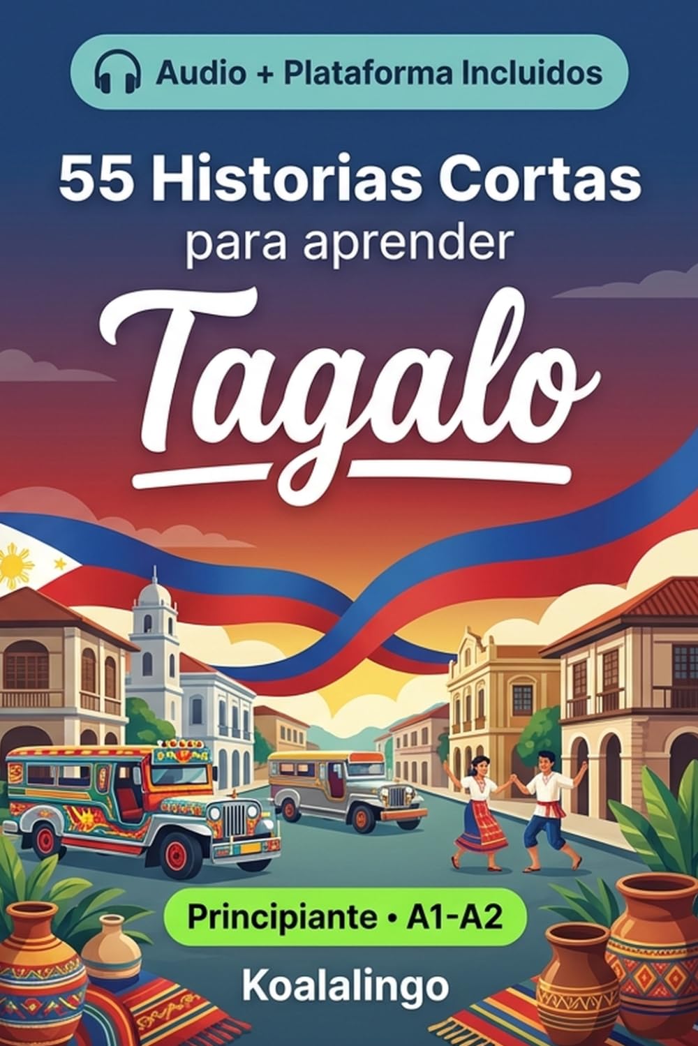 55 cuentos bilingües para aprender Tagalo para principiantes: Mejora tu vocabulario, lectura y comprensión escrita con ejercicios para estudiantes y adultos de nivel A1-A2