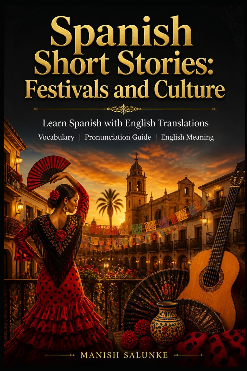 Spanish Short Stories: Festivals and Culture: Learn Spanish with English Translations | Vocabulary | Pronunciation Guide | English Meaning (Easy Spanish Short Stories Collection)