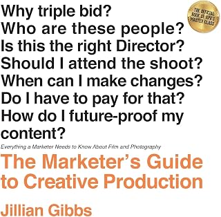 The Marketer's Guide to Creative Production: Everything a Marketer Needs to Know About Film and Photography