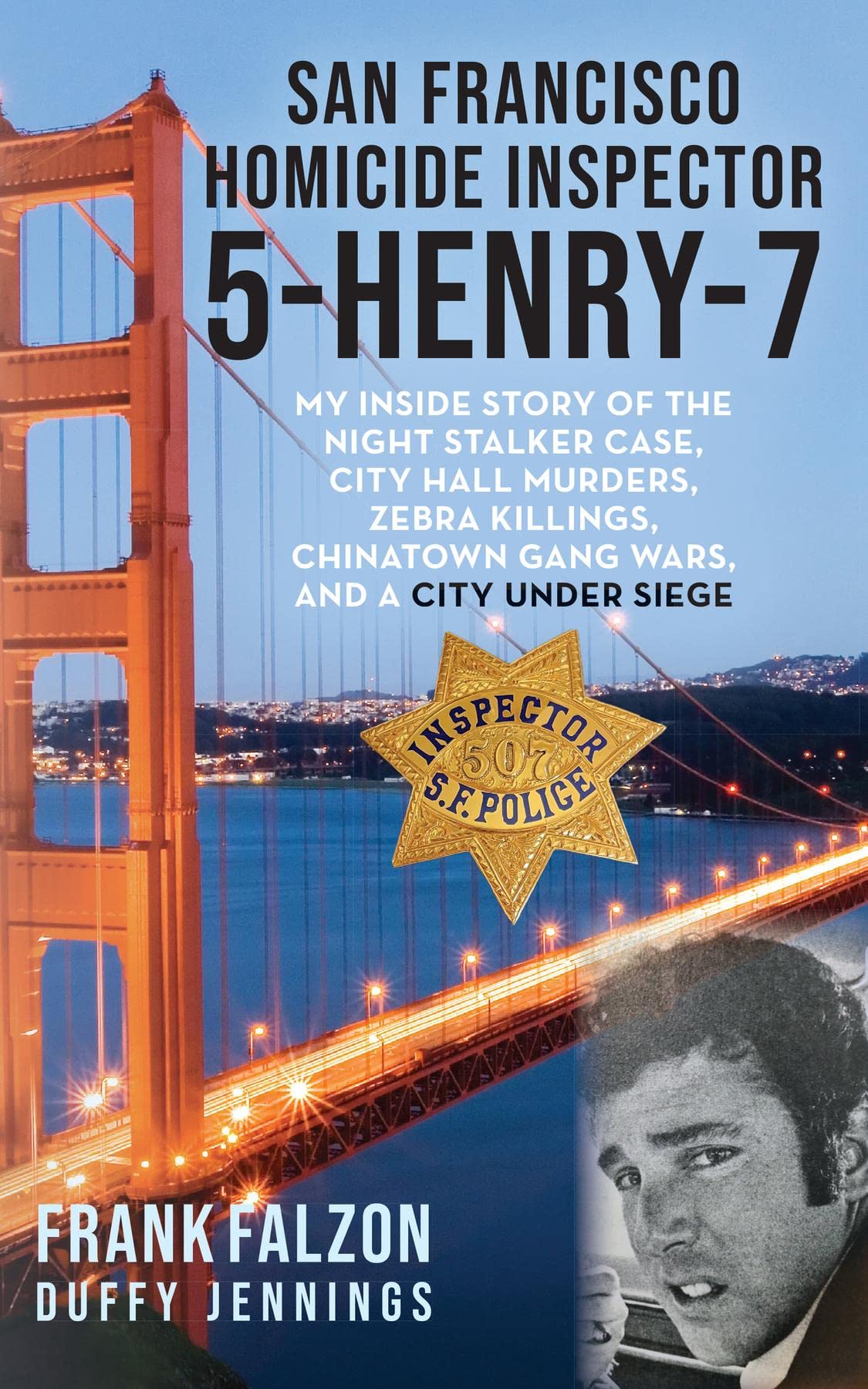 San Francisco Homicide Inspector 5-Henry-7: My Inside Story of the Night Stalker, City Hall Murders, Zebra Killings, Chinatown Gang Wars, and a City Under Siege