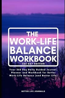 The Work-Life Balance Workbook, 365 Day Edition: Your 365 Day Guided Journal, Planner and Workbook for Better Work-Life Balance (and Better Life)