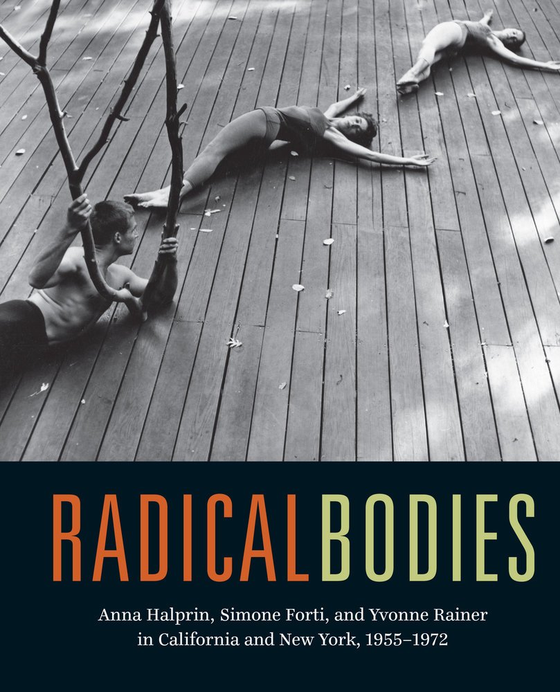 Radical Bodies – Anna Halprin, Simone Forti, and Yvonne Rainer in California and New York 1955–1972