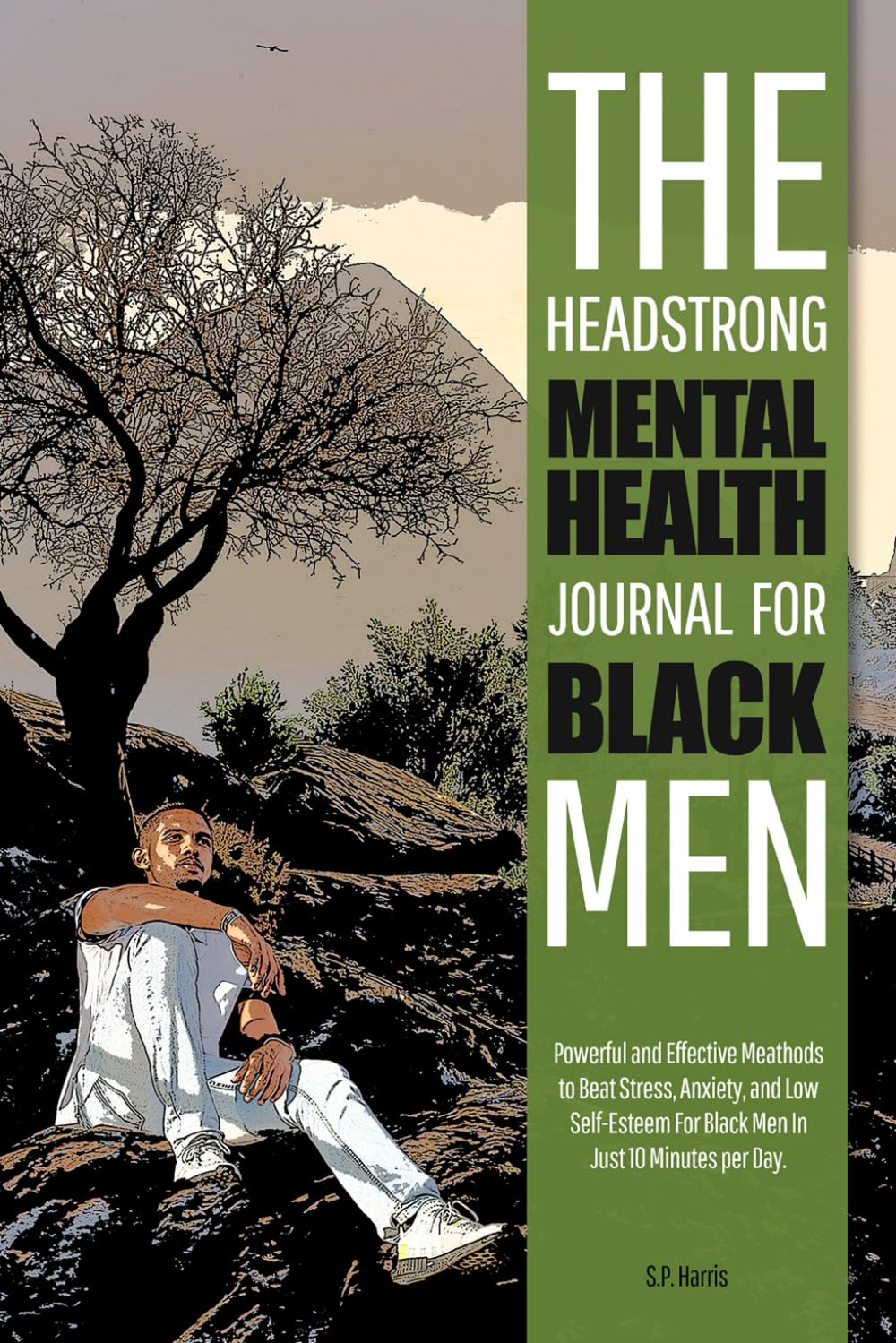 The Headstrong Mental Health Journal For Black Men: Powerful and Effective Methods to Beat Stress, Anxiety, and Low Self-Esteem for Black Men in just ... Mental Health Books for Black Men)