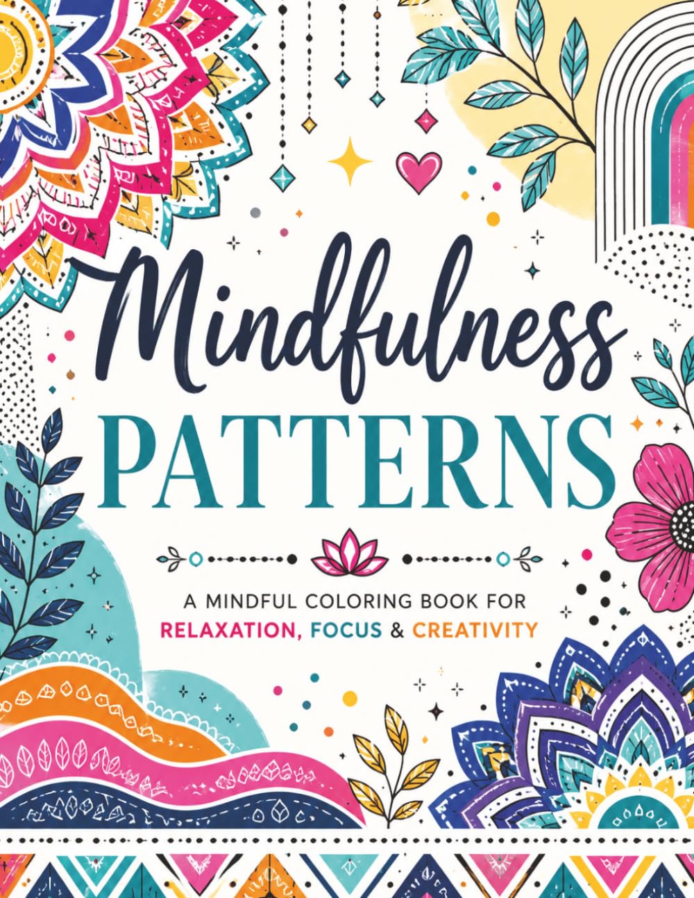 Mindfulness Patterns: 50 Relaxing Coloring Designs for Stress Relief, Focus, and Creative Expression