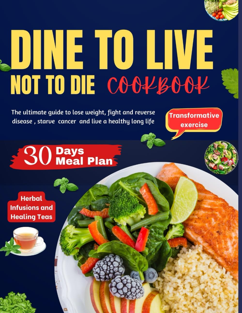 DINE TO LIVE ,NOT TO DIE: The ultimate guide to lose weight, fight and reverse disease , starve cancer and live a healthy long life