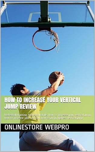 How To Increase Your Vertical Jump Review: basketball training, basketball drills, how to increase your vertical jump, how to increase your vertical, how ... highest vertical jump (English Edition)
