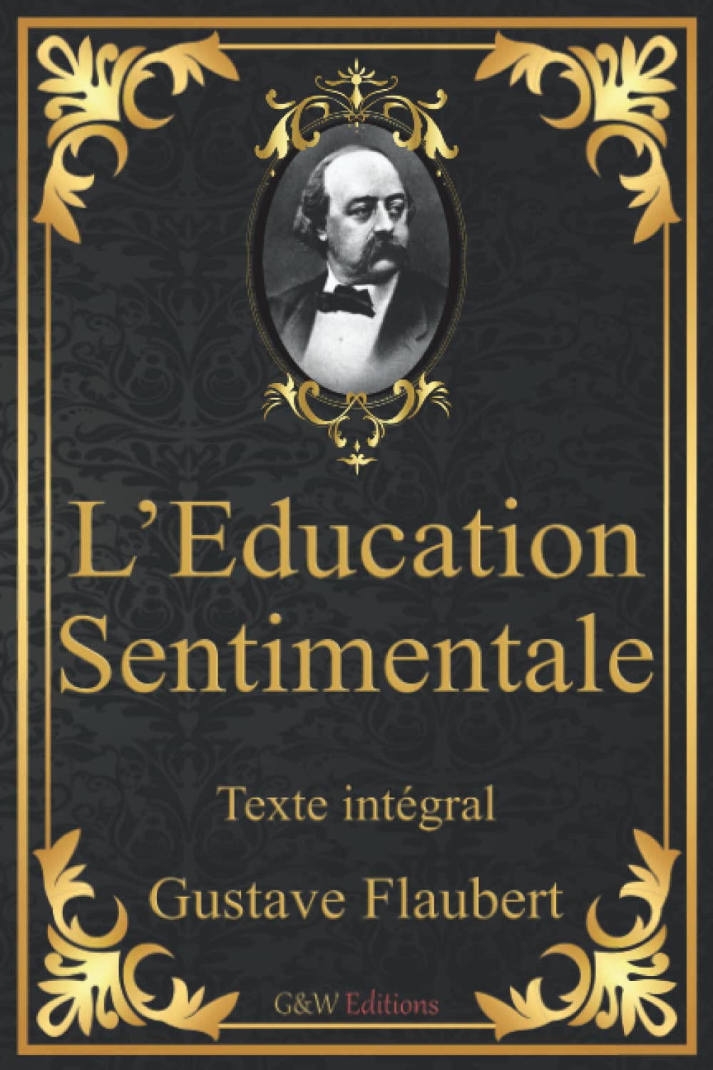 L'Education Sentimentale: Gustave Flaubert | Texte intégral | G&W Editions (Annoté)