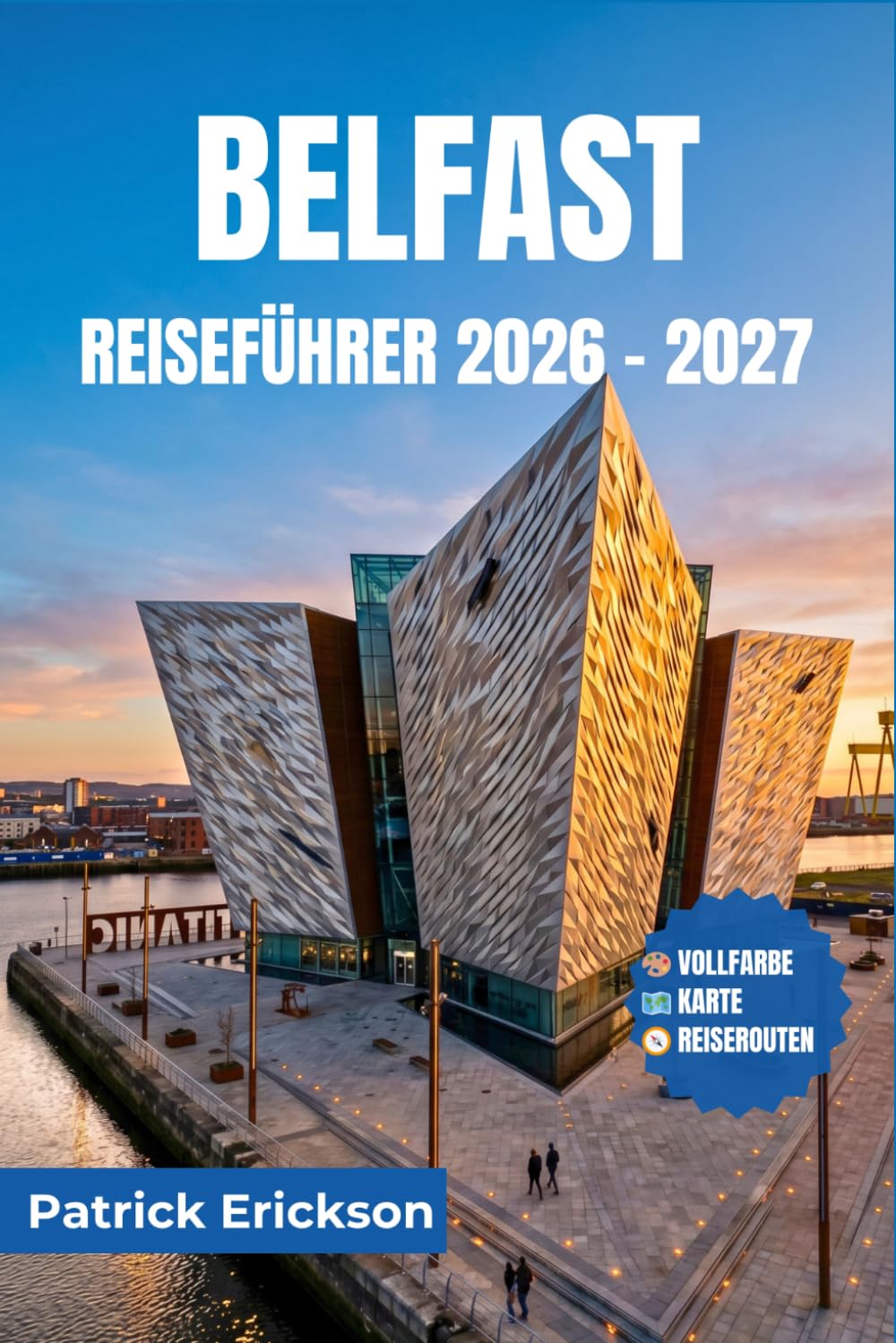 BELFAST REISEFÜHRER 2026 – 2027: Die Titanic-Stadt entdecken: Wandmalereien, Märkte, Küstenstraßen, Whisky-Bars und Tagesausflüge durch Nordirland