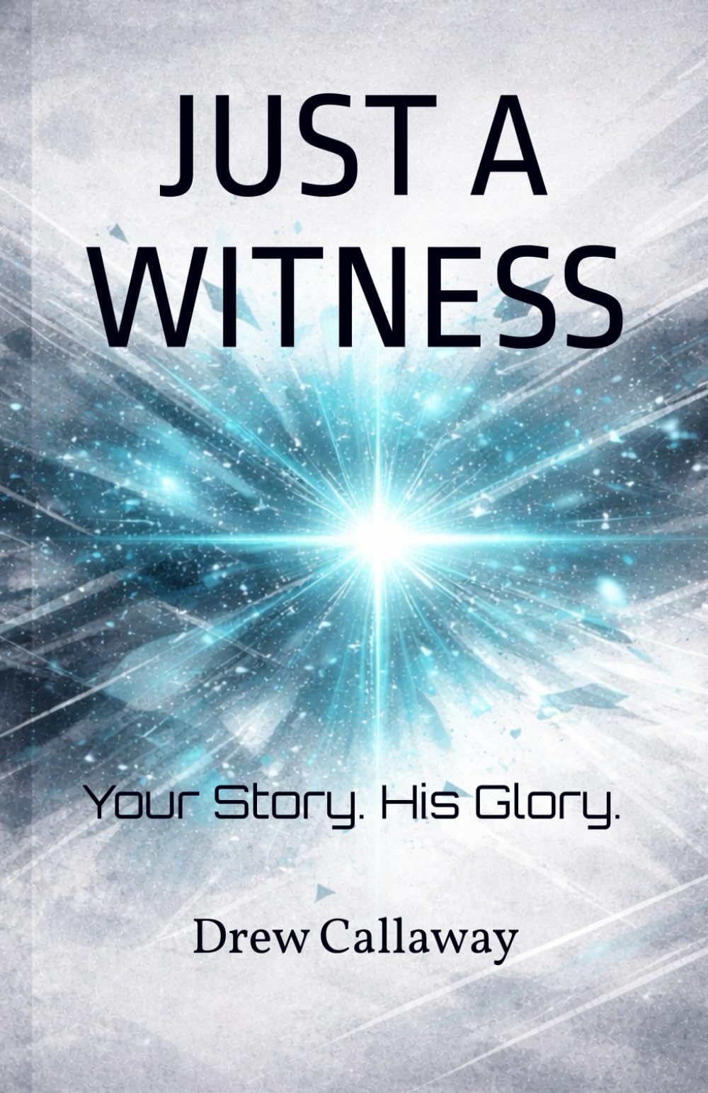 Just A Witness: Your Story. His Glory.