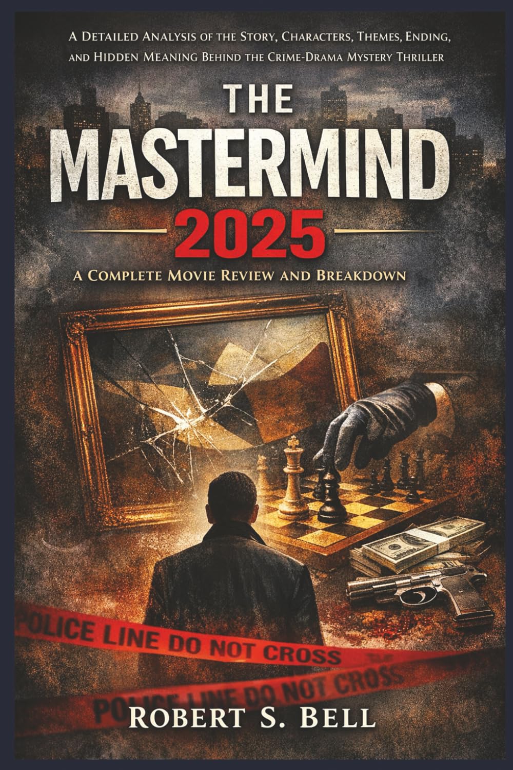THE MASTERMIND 2025: A COMPLETE MOVIE REVIEW AND BREAKDOWN: A Detailed Analysis of the Story, Characters, Themes, Ending, and Hidden Meaning Behind the Crime-Drama Mystery Thriller