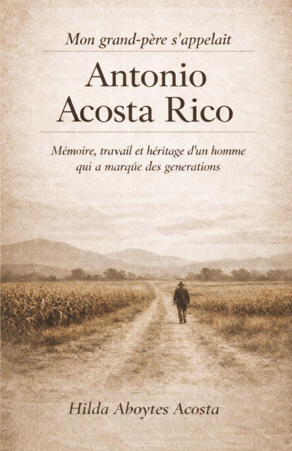 Mon grand-père s'appelait Antonio Acosta Rico.: Mémoire, travail et héritage d'un homme qui a marqúe des générations