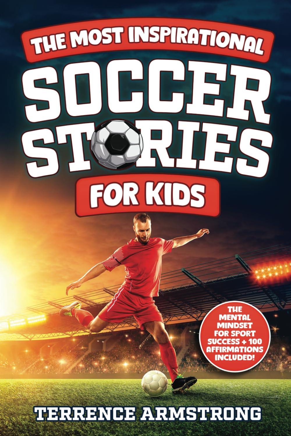 The Most Inspirational Soccer Stories For Kids: 15 Amazing & Inspiring True Tales From Soccer's Greatest Goalkeepers, Defenders & Midfielders (Sports Books For Kids 8-12)
