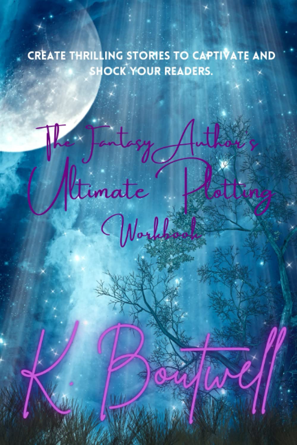 The Fantasy Author's Ultimate Plotting Workbook: Create Thrilling Stories to Captivate and Shock Your Readers! (The Fantasy Author's Ultimate Workbook Series)