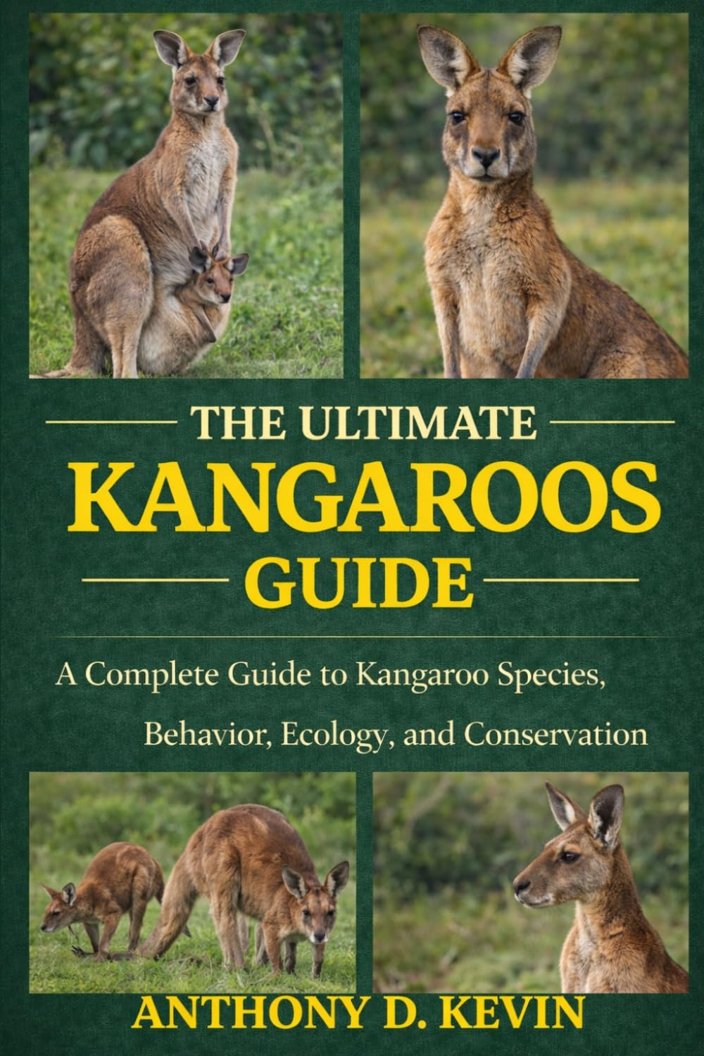 THE ULTIMATE KANGAROOS GUIDE: A Complete Guide to Kangaroo Species, Behavior, Ecology, and Conservation.