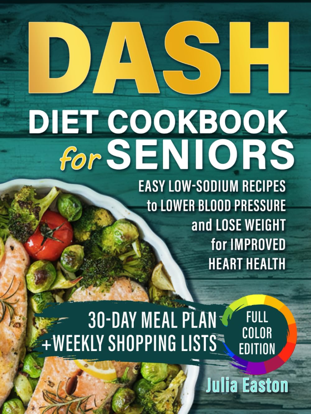 DASH Diet Cookbook for Seniors: Easy Low-Sodium Recipes to Lower Blood Pressure and Lose Weight, 30-Day Meal Plan for Improved Heart Health