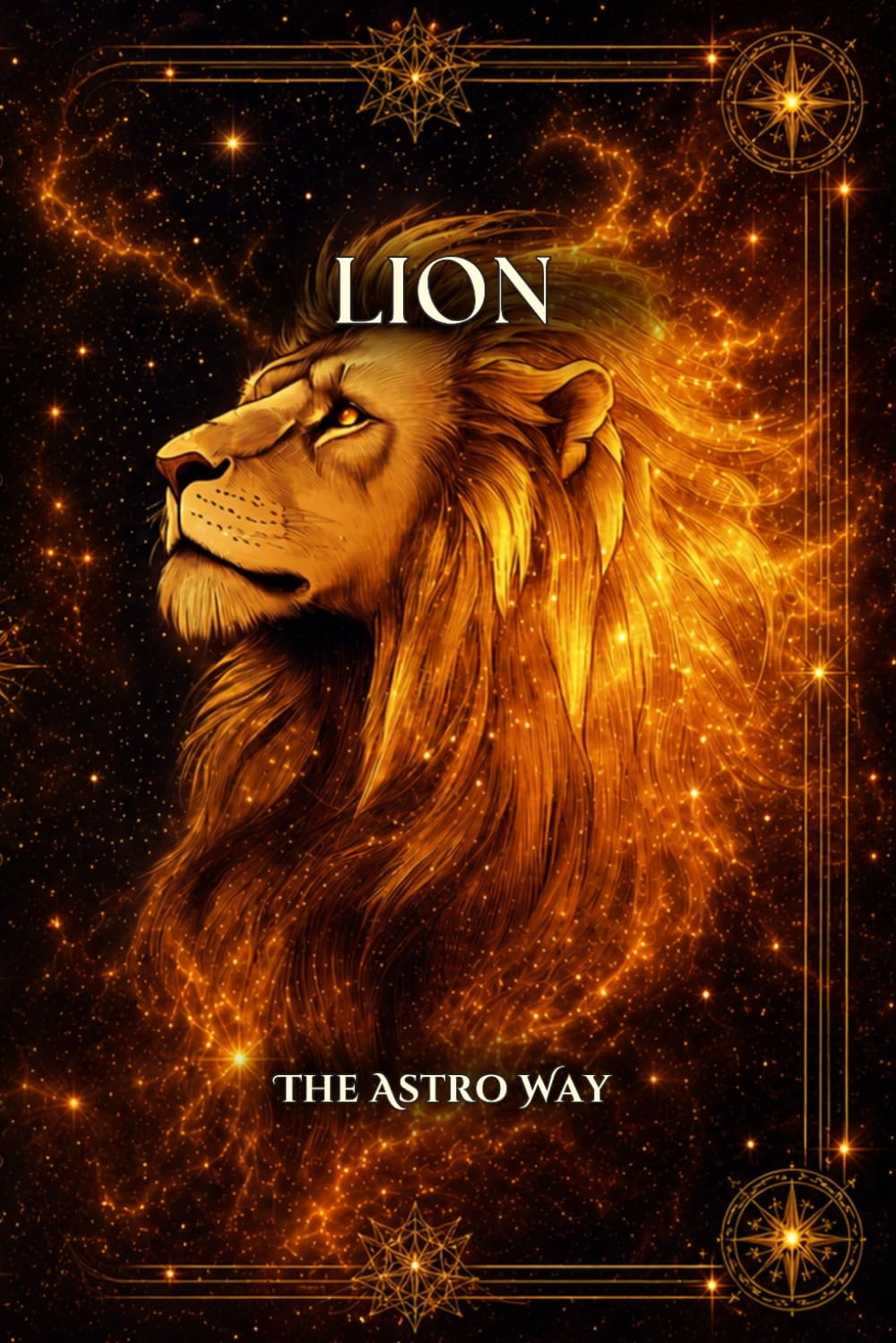 Lion : le guide astrologique complet du signe – Personnalité, ascendant, signe lunaire, compatibilités amoureuses et amicales (Les 12 Signes Astrologiques - The Astro Way)
