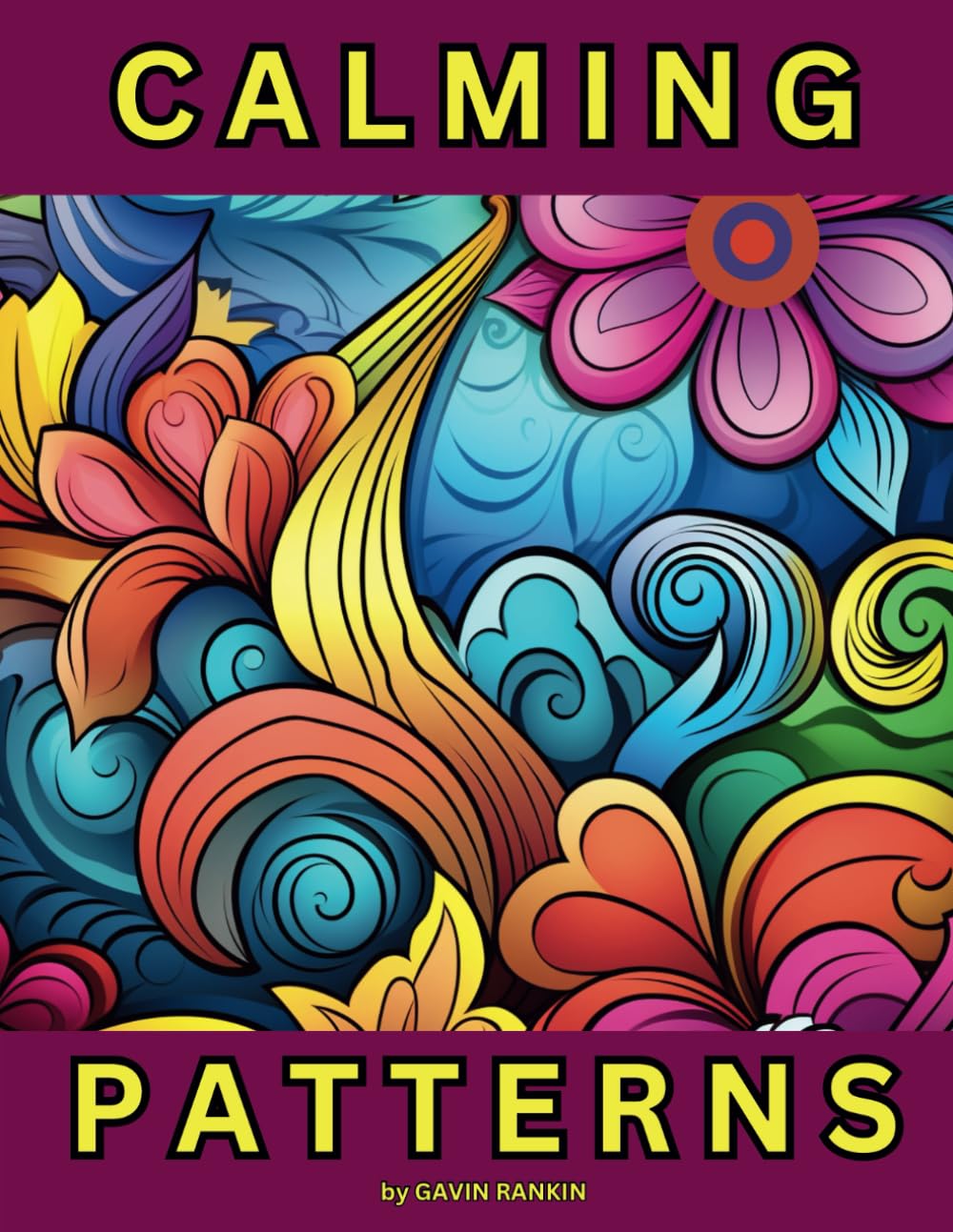 CALMING PATTERNS: Big, Bold, Beautiful, Calming Patterns to help relieve stress, forget anxiety and simply relax while you color these drawings your way.
