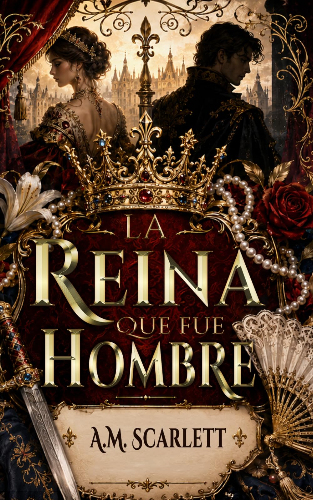 LA REINA QUE FUE HOMBRE: Un romance histórico en la Francia Valois de matrimonio político, rey peligroso, intriga palaciega y tensión extrema a fuego lento