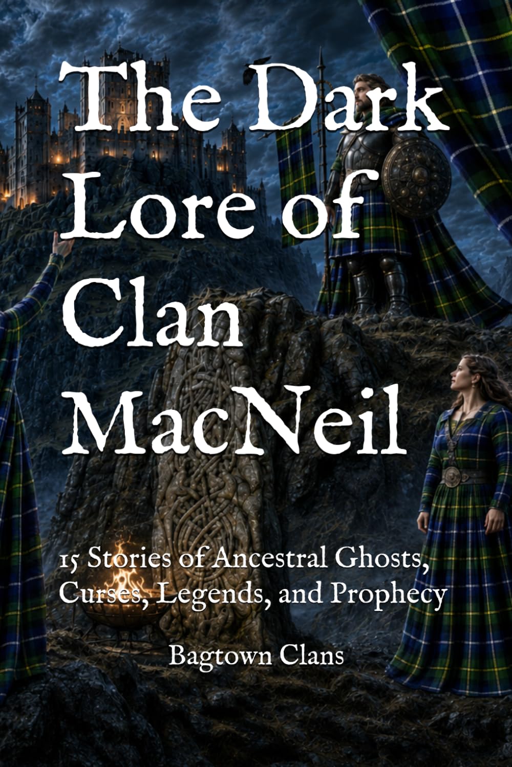 The Dark Lore of Clan MacNeil: 15 Stories of Ancestral Ghosts, Curses, Legends, and Prophecy (The Dark Lore of Scottish Clans)