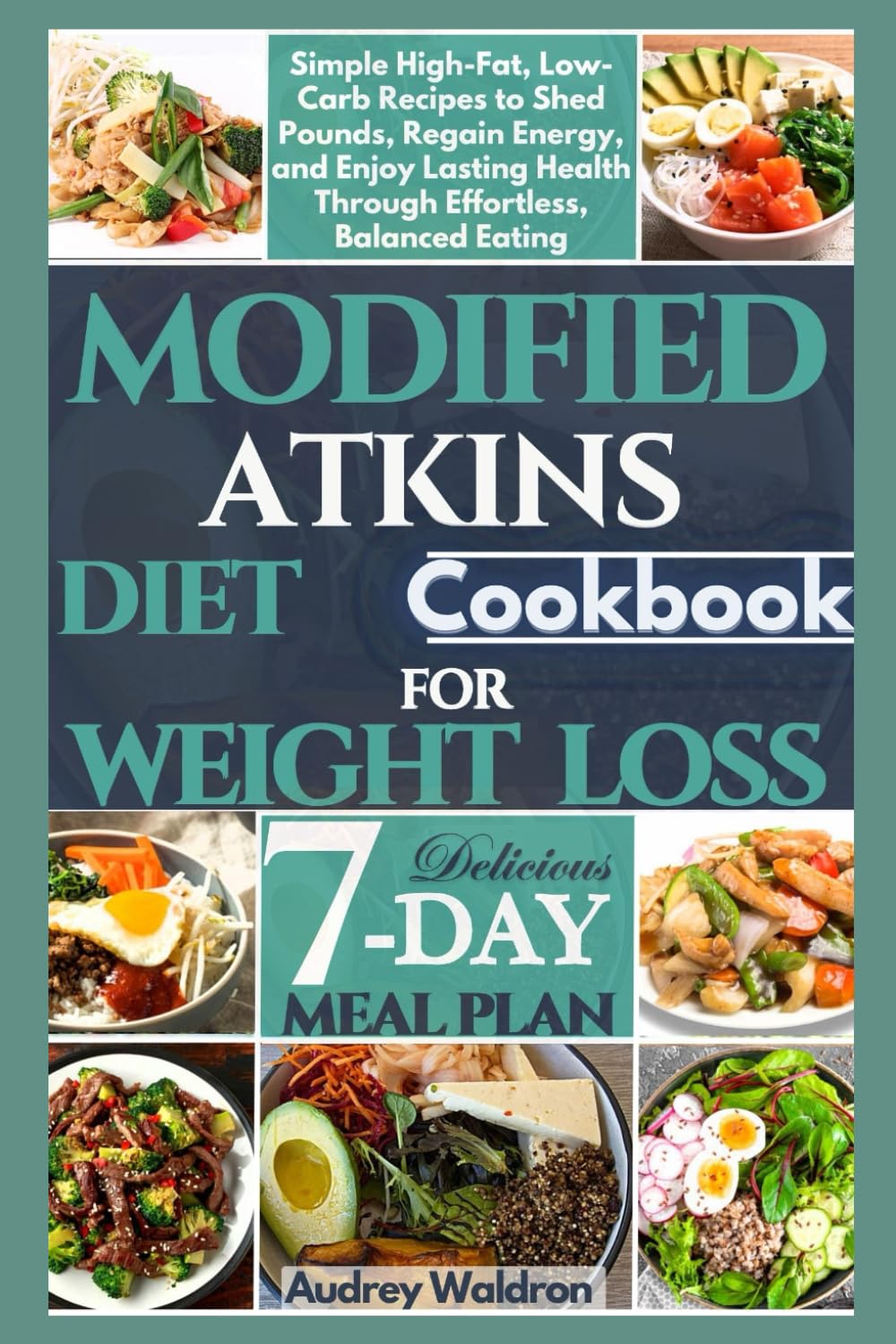 Modified Atkins Diet Cookbook For Weight Loss: Simple High-Fat, Low-Carb Recipes to Shed Pounds, Regain Energy, and Enjoy Lasting Health Through Effortless, Balanced Eating