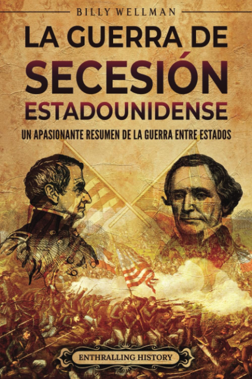 La guerra de Secesión estadounidense: Un apasionante resumen de la guerra entre Estados (Historia de Estados Unidos)