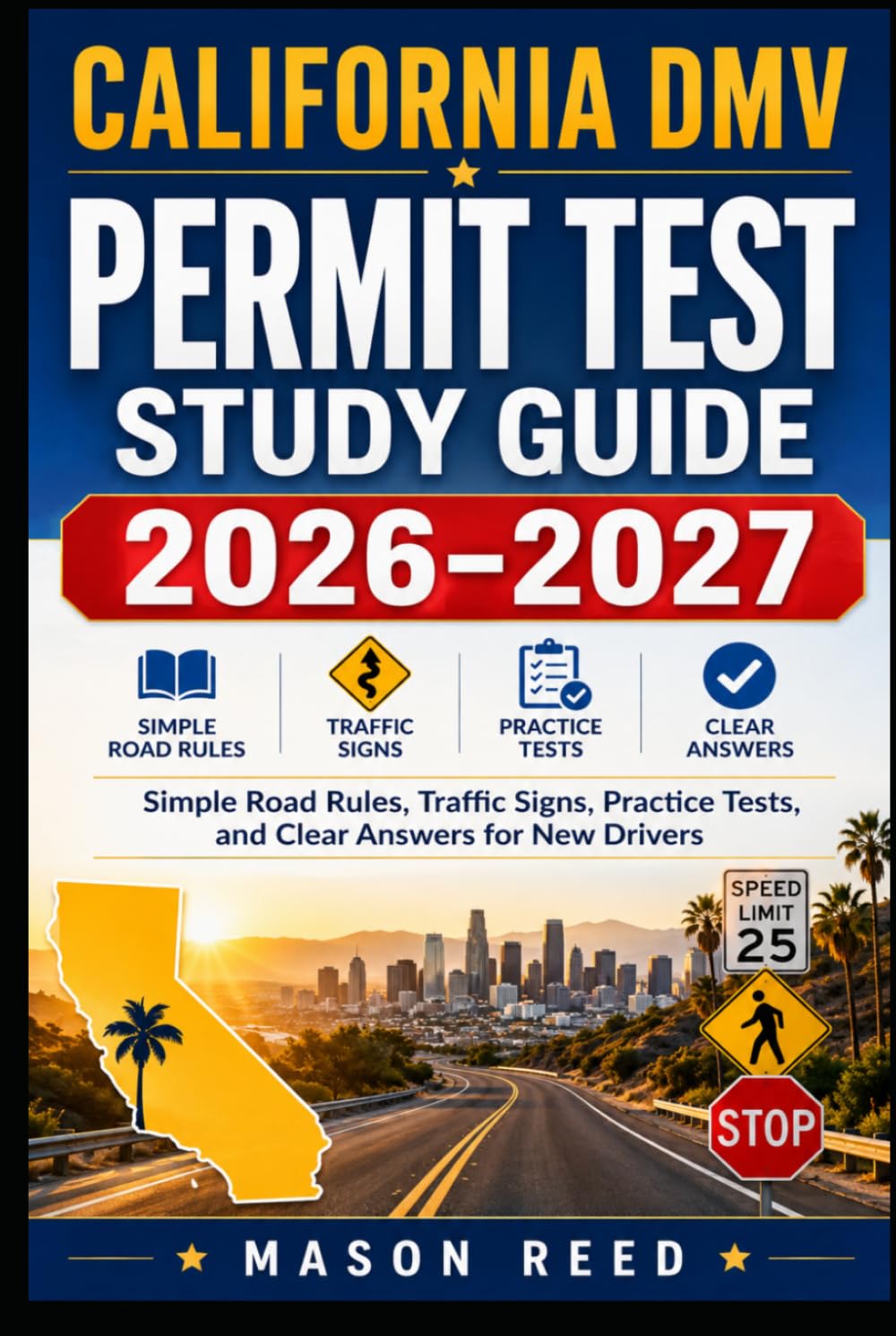 California DMV Permit Test Study Guide 2026–2027: Simple Road Rules, Traffic Signs, Practice Tests, and Clear Answers for New Drivers