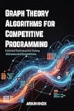 Graph Theory Algorithms for Competitive Programming : Essential Techniques for Coding Interviews and Competitions