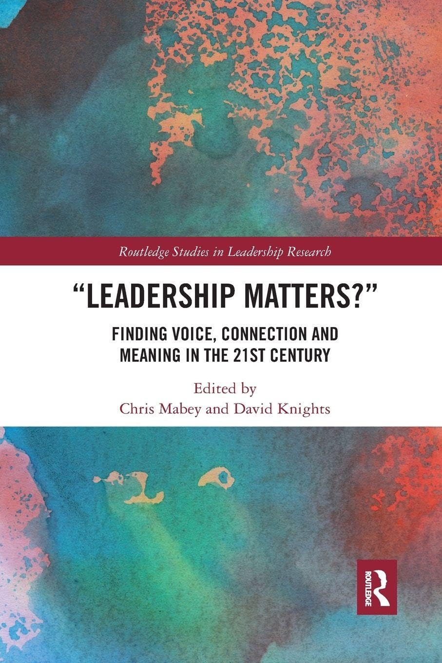 Leadership Matters: Finding Voice, Connection and Meaning in the 21st Century (Routledge Studies in Leadership Research)