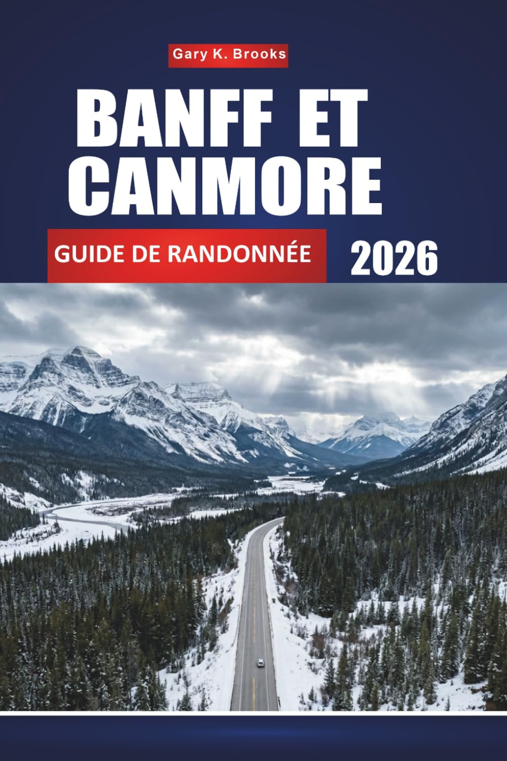 BANFF ET CANMORE GUIDE DE RANDONNÉE 2026: Votre compagnon complet de voyage dans les Montagnes Rocheuses, randonnées d'une journée, faune, lacs ... pour tous les niveaux de compétence