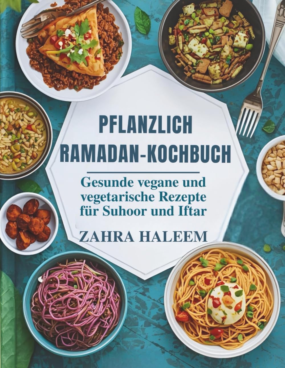 Pflanzlich Ramadan-Kochbuch: Gesunde vegane und vegetarische Rezepte für Suhoor und Iftar (RAMADAN-SERIE)