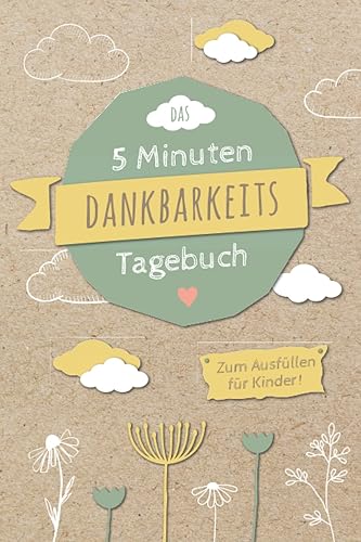 5 Minuten Dankbarkeitstagebuch für Kinder: Spielerisches Lernen von Dankbarkeit und Achtsamkeit für eine positive Einstellung und mehr Zufriedenheit | ... Kinder | Dankbarkeit Kinderbuch