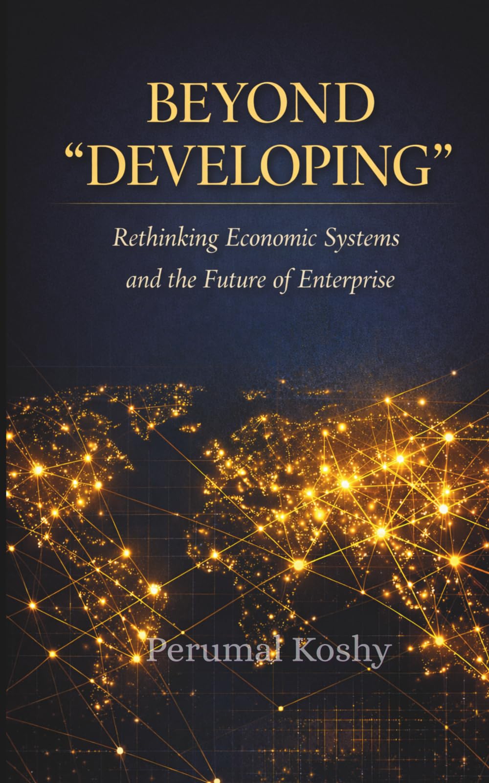 Beyond "Developing": Rethinking Economic Systems and the Future of Enterprise