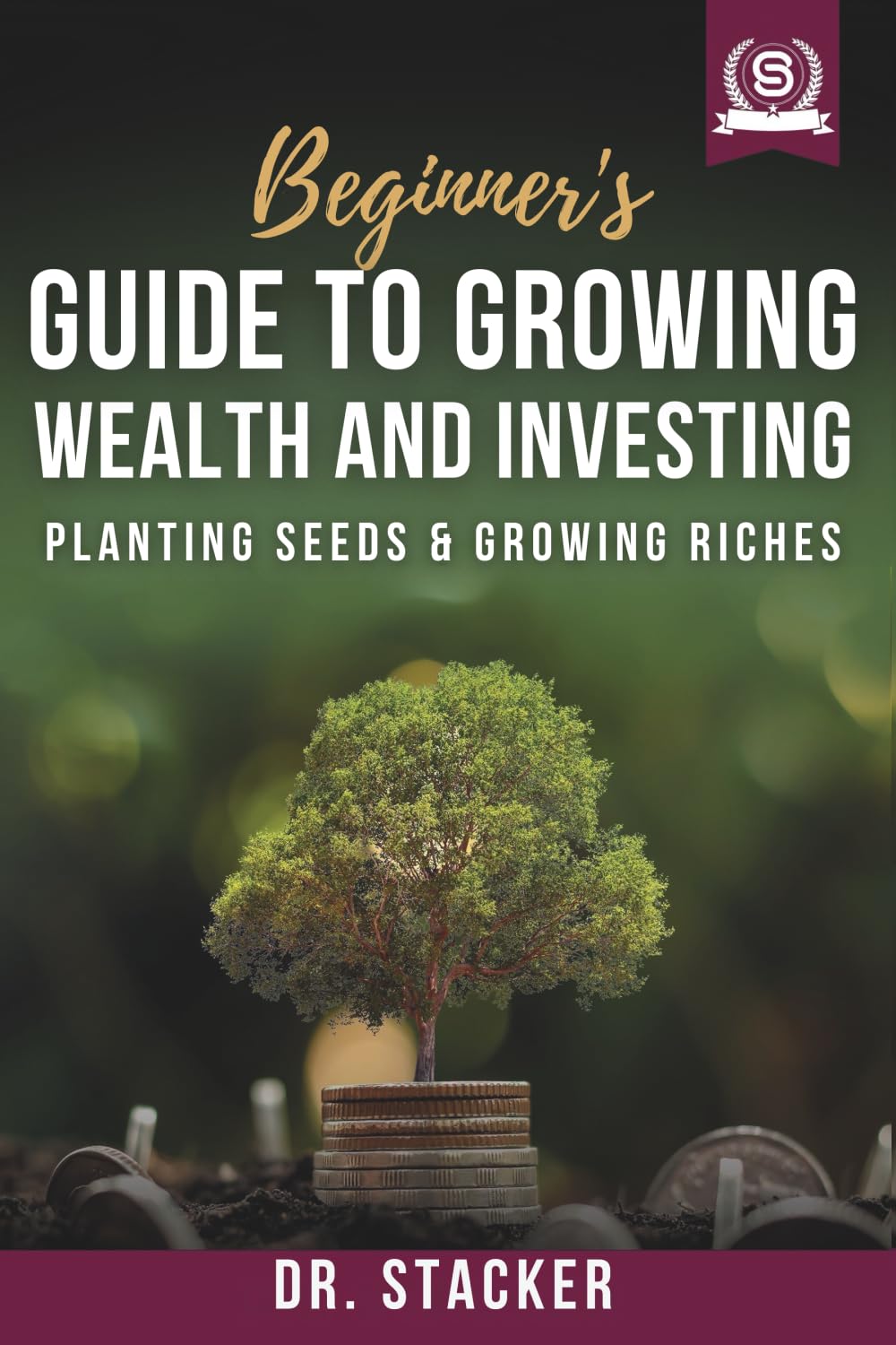 Beginner's Guide to Growing Wealth and Investing: Planting Seeds & Growing Riches