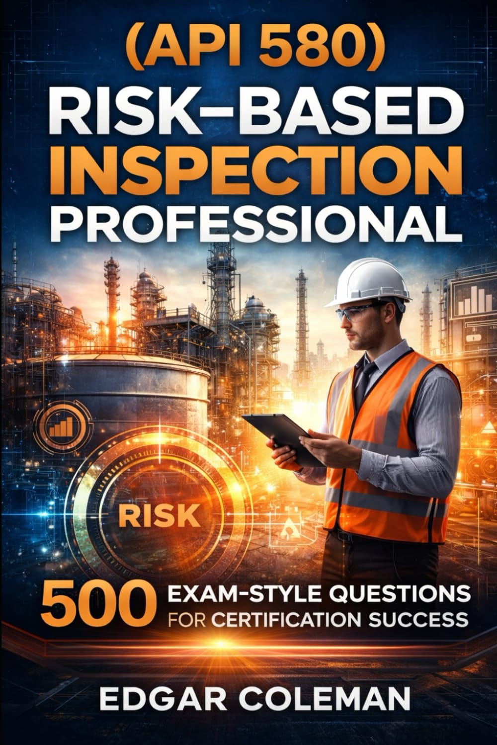 Risk-Based Inspection Professional (API 580): 500 Exam-Style Questions for Certification Success