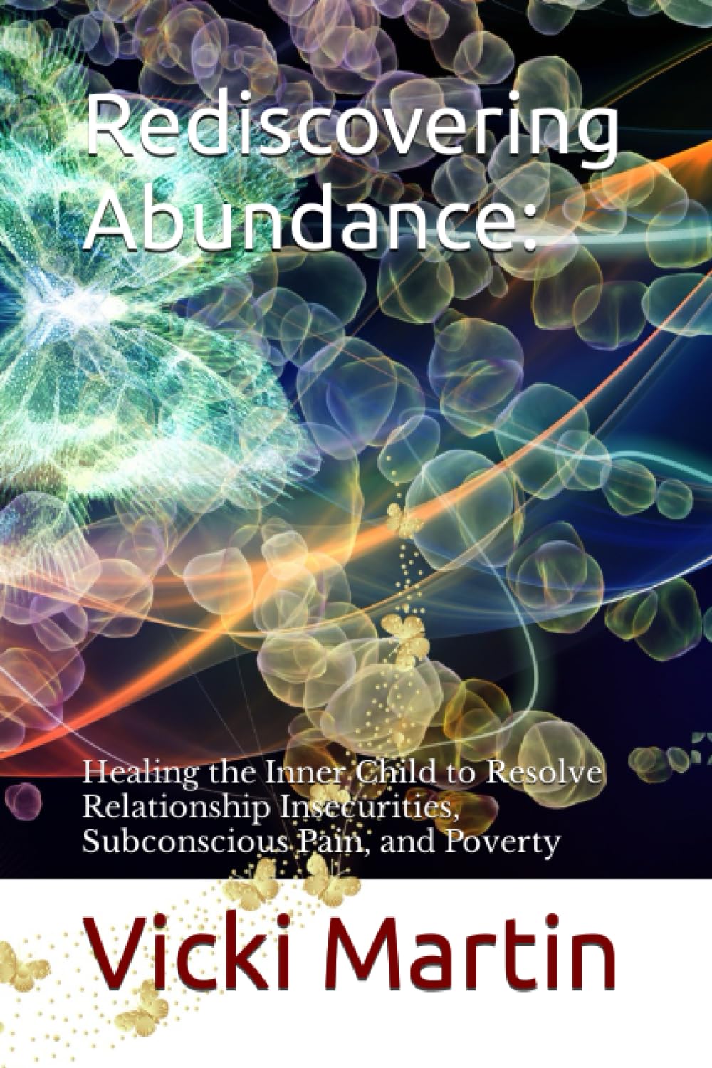 Rediscovering Abundance:: Healing the Inner Child to Resolve Relationship Insecurities, Subconscious Pain, and Poverty