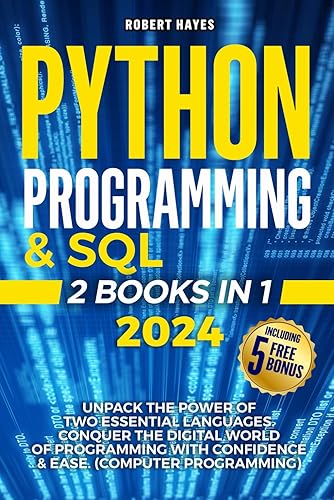 Python Programming &amp; SQL: Unpack the Power of Two Essential Languages. Conquer the Digital World of Programming with Confidence &amp; Ease. (Computer Programming)