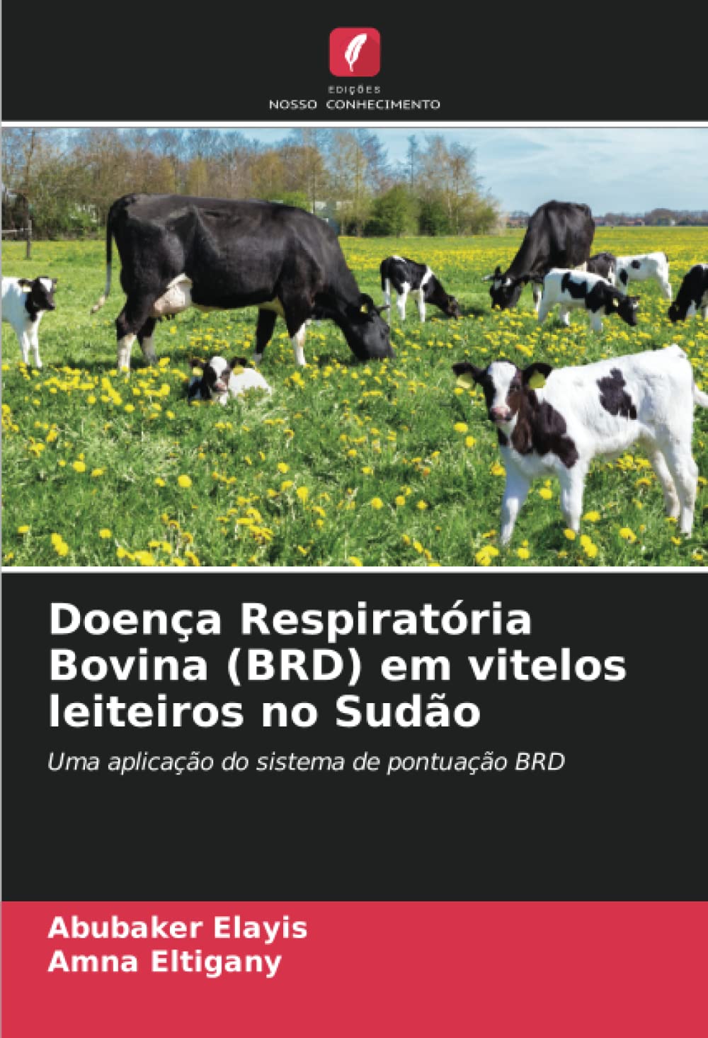 Doença Respiratória Bovina (BRD) em vitelos leiteiros no Sudão: Uma aplicação do sistema de pontuação BRD (Portuguese Edition)