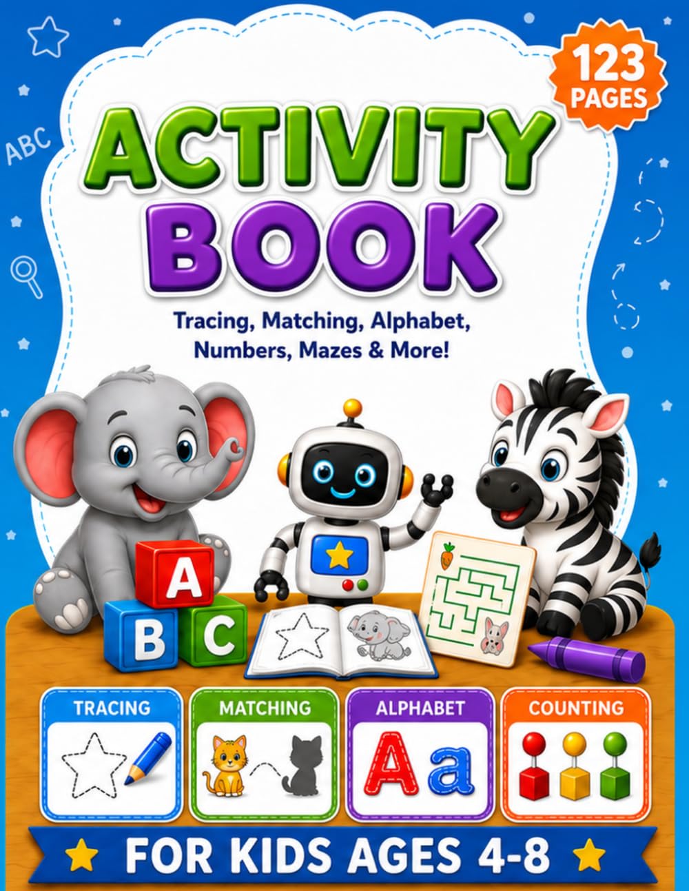 123 Fun Activities for Kids Ages 4-8: Tracing, Matching, Mazes, Counting, Hidden Objects, Coloring, Dot to Dot, Cut and Paste & More!