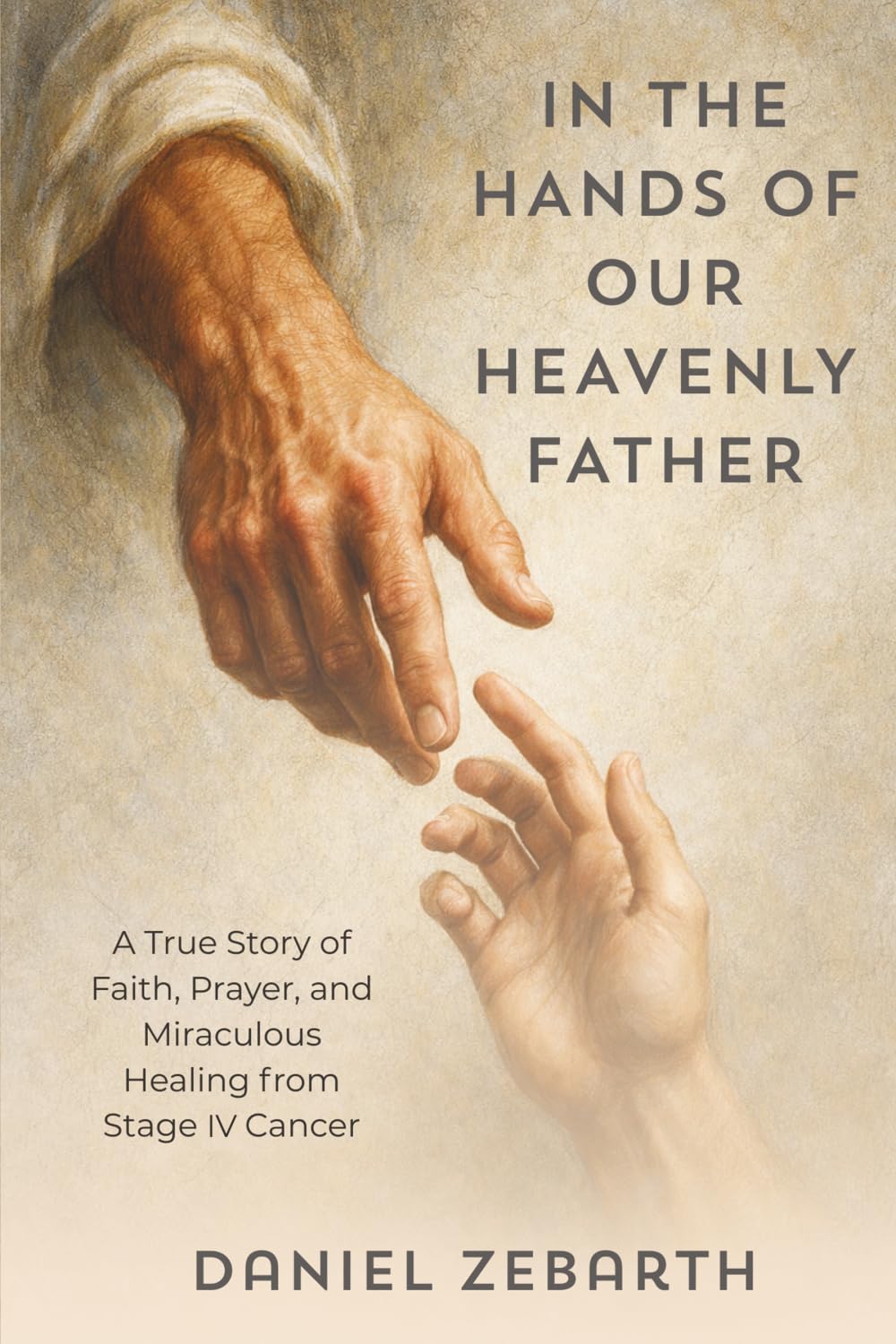 In The Hands of Our Heavenly Father: A True Story of Faith, Prayer, and Miraculous Healing from Stage IV Cancer