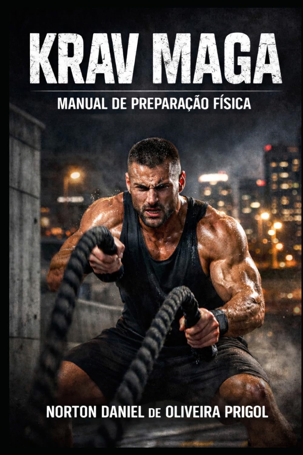 KRAV MAGA: O MANUAL DE PREPARAÇÃO FÍSICA: O guia definitivo para desenvolver explosão, resistência e força funcional para o combate real.