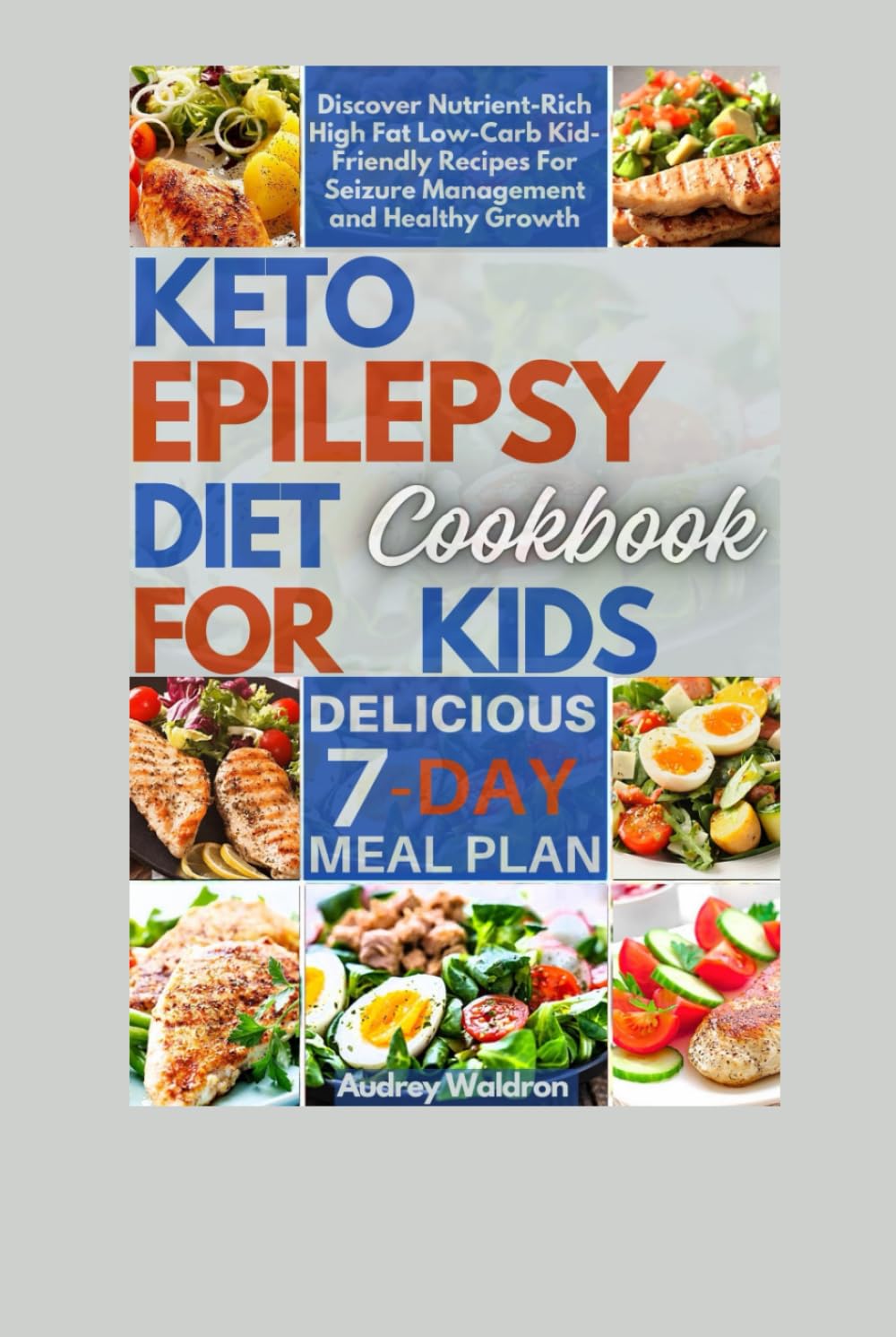 Keto Epilepsy Diet Cookbook For Kids: Discover Nutrient-Rich High Fat Low-Carb Kid-Friendly Recipes For Seizure Management and Healthy Growth (Delicious Epilepsy Diet)
