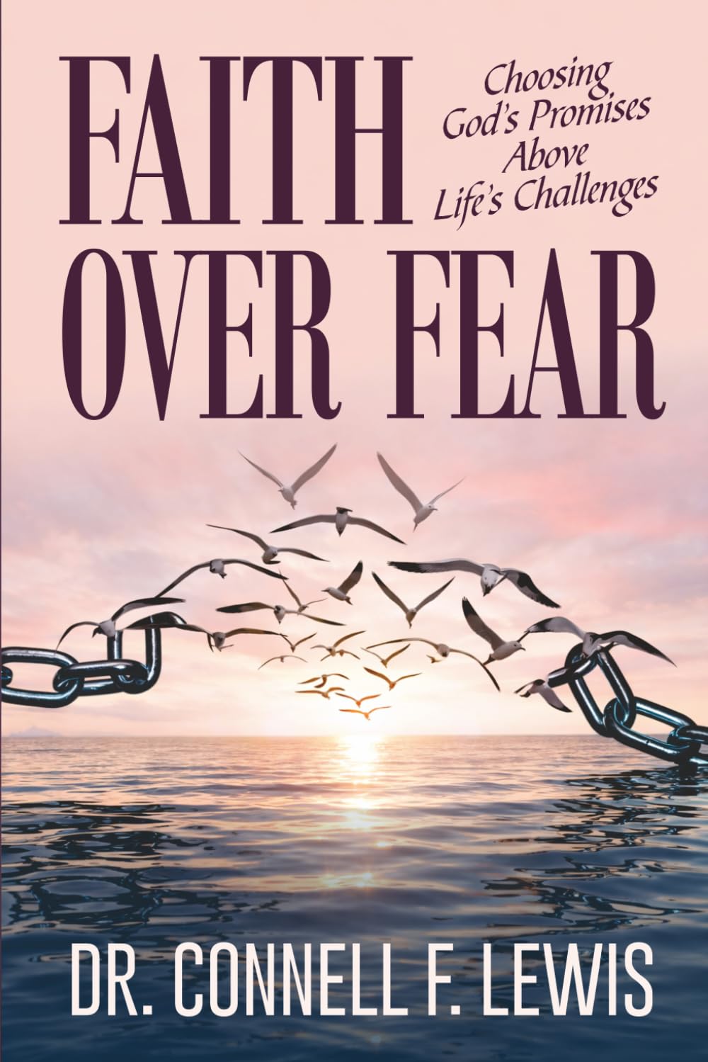 FAITH OVER FEAR: Choosing God’s Promises Above Life’s Challenges