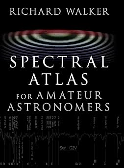 Spectral Atlas for Amateur Astronomers A Guide to the Spectra of Astronomical Objects and Terrestrial Light Sources