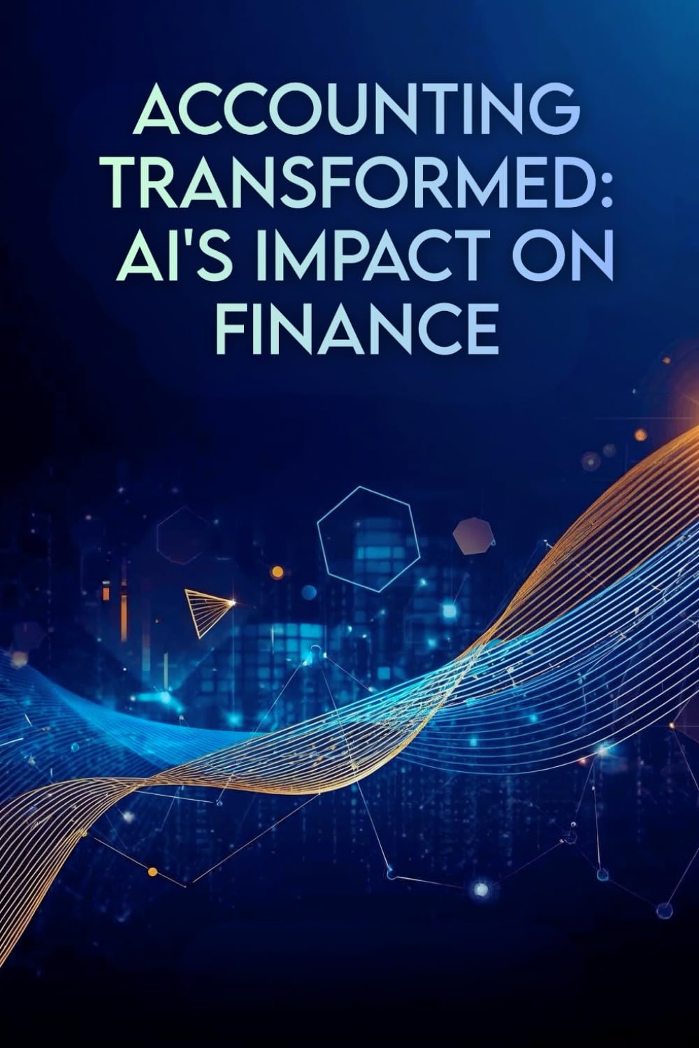 Accounting Transformed: AI's Impact on Finance: How Artificial Intelligence Is Redefining Accounting, Auditing, and Financial Decision-Making